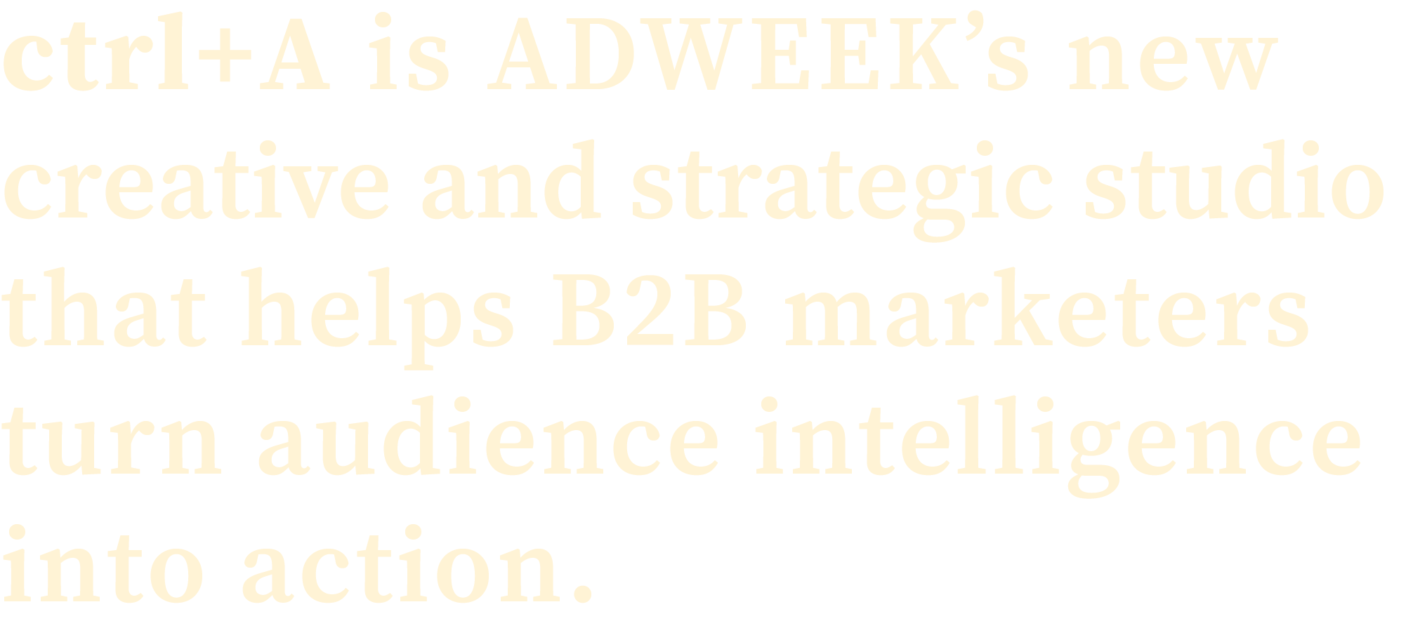 ctrl+A is ADWEEK’s new creative and strategic studio that helps B2B marketers turn audience intelligence into action.