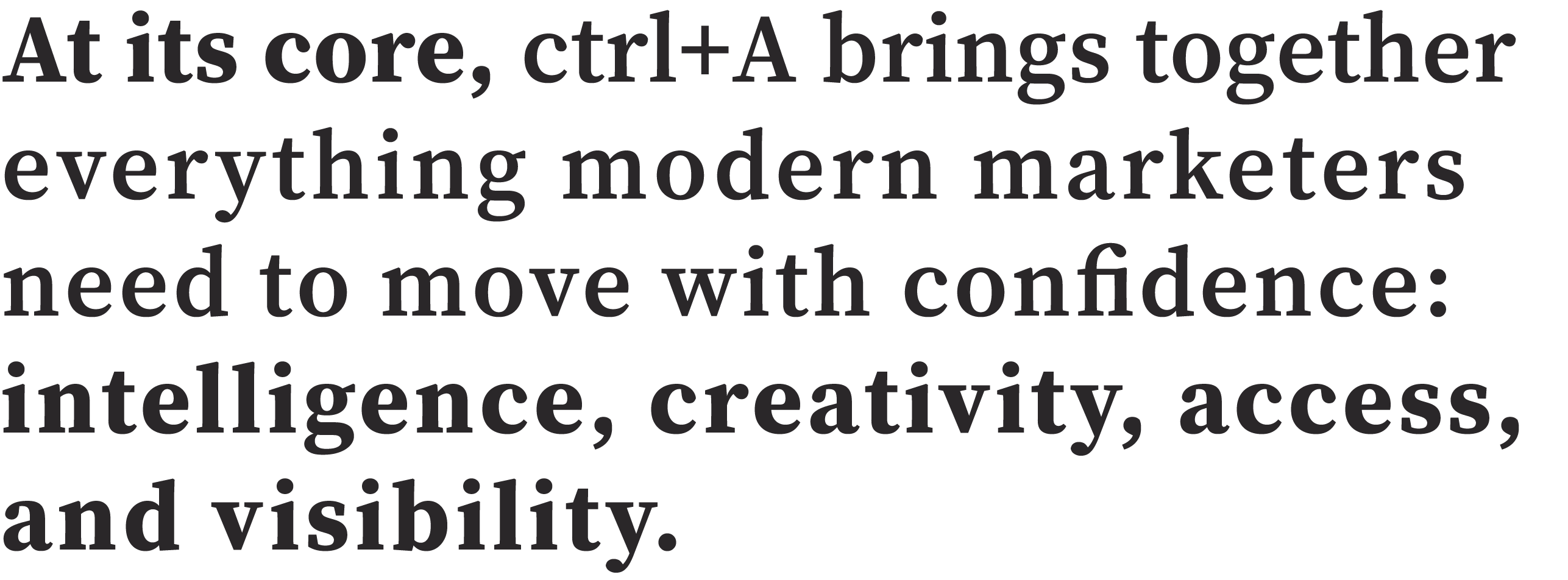 At its core, ctrl+A brings together everything modern marketers need to move with confidence: intelligence, creativity, access,  and visibility.